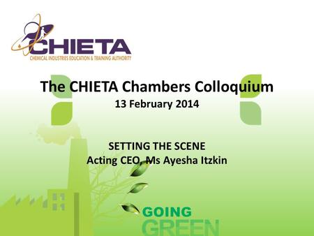 The CHIETA Chambers Colloquium 13 February 2014 SETTING THE SCENE Acting CEO, Ms Ayesha Itzkin.