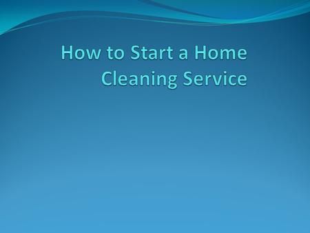 Establish that there’s a need in the community for the type of service you’re offering What kind of business to start Research what type of cleaning service.