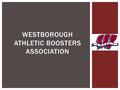 WESTBOROUGH ATHLETIC BOOSTERS ASSOCIATION.  Foster support, interest and enthusiasm for interscholastic sports teams in the Westborough Public Schools.