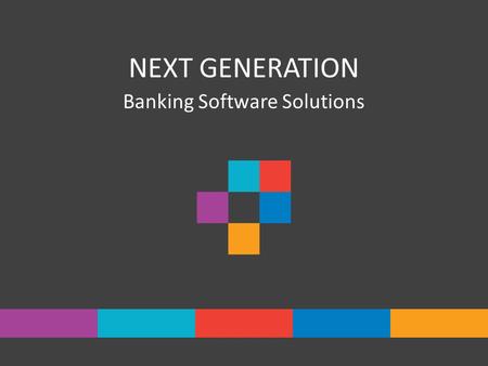 NEXT GENERATION Banking Software Solutions. Next Generation Banking Platform Next generation banking platform is the result of : Collective knowledge.