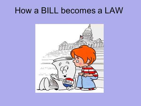 How a BILL becomes a LAW. I'm Just a Bill Law Making Only a member of the House or Senate may introduce a bill but anyone can write a bill. Over 9,000.