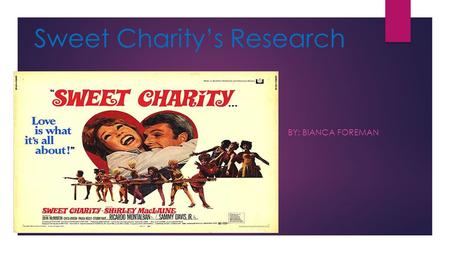 Sweet Charity’s Research BY: BIANCA FOREMAN. Society in America during the 1960’s  The 60’s became a time of social revolution as john. F Kennedy became.