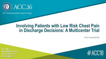 Involving Patients with Low Risk Chest Pain in Discharge Decisions: A Multicenter Trial Erik P. Hess MD MSc.