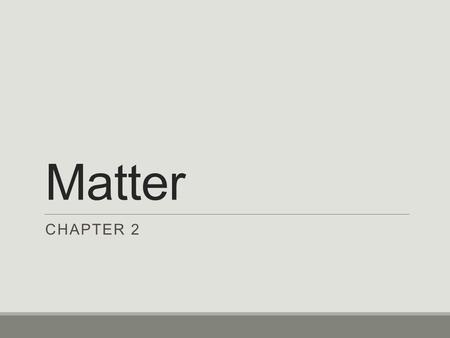 Matter CHAPTER 2. Classifying Matter SECTION 1 Matter  Matter: anything that has mass and takes up space (this includes air)  Chemistry: the study.