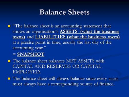Balance Sheets “The balance sheet is an accounting statement that shows an organisation’s ASSETS (what the business owns) and LIABILITIES (what the business.