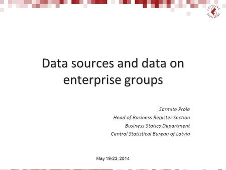 Data sources and data on enterprise groups Sarmite Prole Head of Business Register Section Business Statics Department Central Statistical Bureau of Latvia.