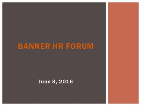 June 3, 2016 BANNER HR FORUM.  To receive credit on your LMS transcript, please be sure you have indicated your attendance.  As a courtesy to others,