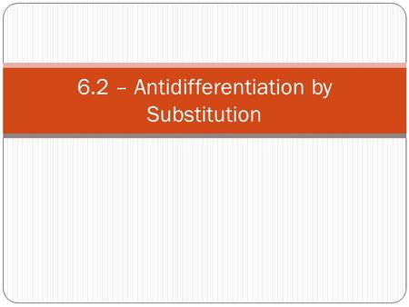 6.2 – Antidifferentiation by Substitution. Introduction Our antidifferentiation formulas don’t tell us how to evaluate integrals such as Our strategy.