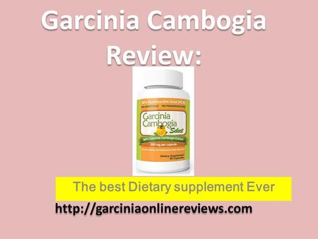 Garcinia Cambogia Review:  The best Dietary supplement Ever.