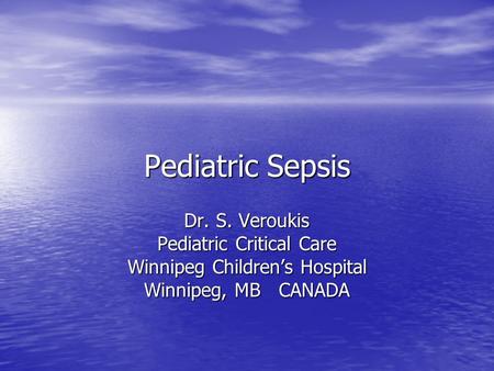 Pediatric Sepsis Dr. S. Veroukis Pediatric Critical Care