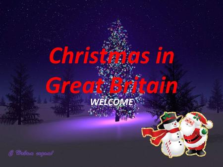 Christmas in Great Britain WELCOME. People in Great Britain like Christmas very much.