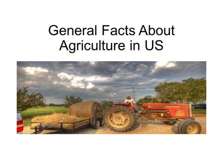 General Facts About Agriculture in US. Farm and ranch families comprise just 2 percent of the U.S. population. More than 21 million American workers (15.