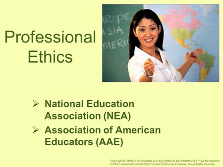 Professional Ethics  National Education Association (NEA)  Association of American Educators (AAE) Copyright © Notice: The materials are copyrighted.