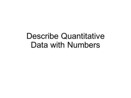 Describe Quantitative Data with Numbers. Mean The most common measure of center is the ordinary arithmetic average, or mean.