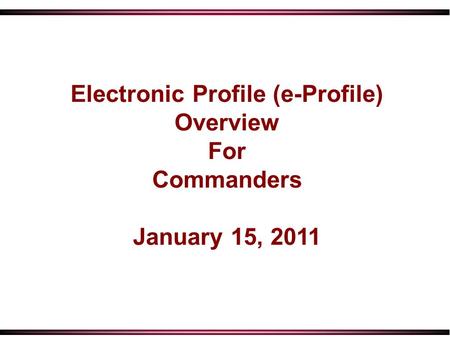 Electronic Profile (e-Profile) Overview For Commanders January 15, 2011.