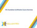 ITIL Foundation Certification Course Overview. Xellentro is an emerging ITIL Foundation Certification Course training services. Click the next step and.