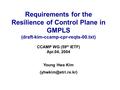 Requirements for the Resilience of Control Plane in GMPLS (draft-kim-ccamp-cpr-reqts-00.txt) Young Hwa Kim CCAMP WG (59 th IETF) Apr.04,