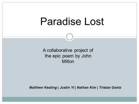 Paradise Lost A collaborative project of the epic poem by John Milton Matthew Keating | Justin Yi | Nathan Kim | Tristan Gantz.