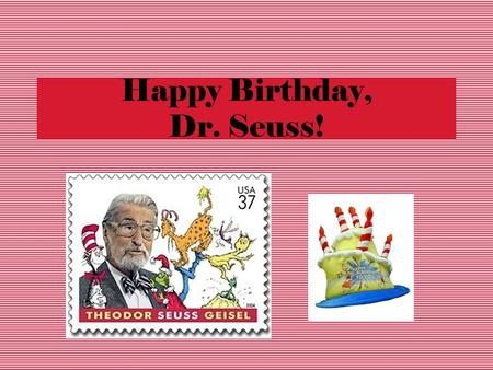 Happy Birthday, Dr. Seuss! Read Across America Every year since 1997, children in the United States have celebrated Read Across America. Read Across.