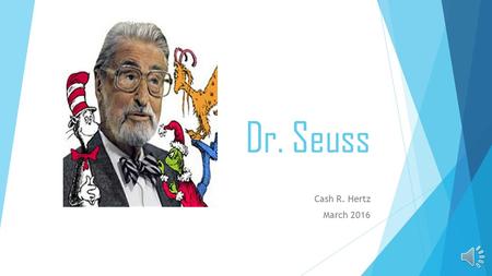 Dr. Seuss Cash R. Hertz March 2016 Why is Dr. Seuss Famous? DDr. Seuss was the man who created the cat in the hat. His talents of drawing thought many.