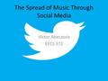 The Spread of Music Through Social Media Victor Abecassis EECS 372.