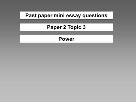 Past paper mini essay questions Paper 2 Topic 3 Power.