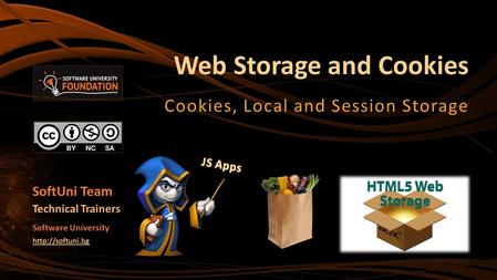 Web Storage and Cookies Cookies, Local and Session Storage SoftUni Team Technical Trainers Software University