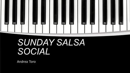SUNDAY SALSA SOCIAL Andrea Toro. SALSA Salsa is a rhythm derived from influences varying from African drum rhythms, Spanish guitar music, and other rhythms.