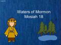 Lesson 61 Waters of Mormon Mosiah 18. Insert Video: Abinadi Converted One Soul.