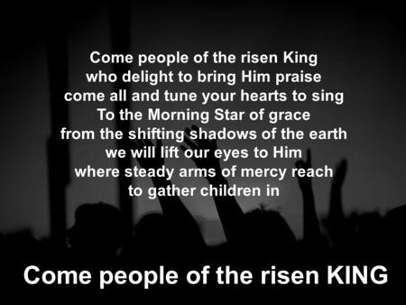 Come people of the risen KING