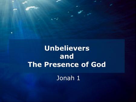 Unbelievers and The Presence of God Jonah 1. The Book of Jonah.
