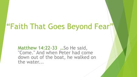 “Faith That Goes Beyond Fear” Matthew 14:22-33 …So He said, Come. And when Peter had come down out of the boat, he walked on the water...