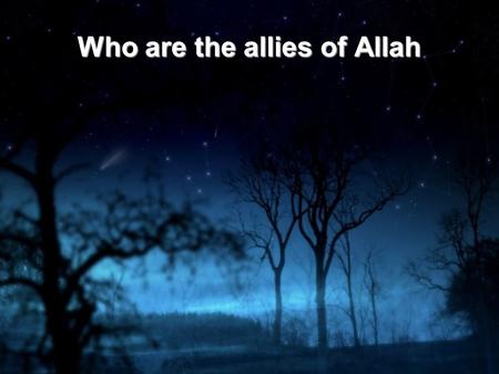 Who are the allies of Allah. Part of what is obligatory to know is that Allah sent Muhammad to all humans and jinn. Thus there is no human anywhere nor.