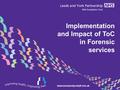 Implementation and Impact of ToC in Forensic services www.leedsandyorkpft.nhs.uk.