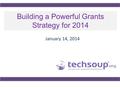 Building a Powerful Grants Strategy for 2014 January 14, 2014.