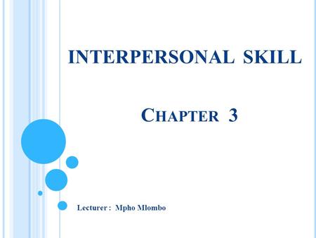 INTERPERSONAL SKILL C HAPTER 3 Lecturer : Mpho Mlombo.
