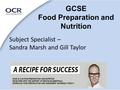 GCSE Food Preparation and Nutrition Subject Specialist – Sandra Marsh and Gill Taylor.
