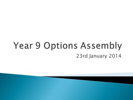 23rd January 2014. · Year 9 Options Assembly - Wednesday 22nd January 2014 - to provide pupils with information about the Key Stage 4 Curriculum, the.