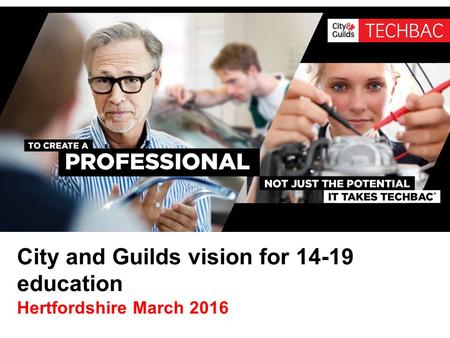 City and Guilds vision for 14-19 education Hertfordshire March 2016.