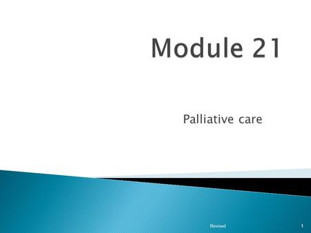 Palliative care Revised 1.  At the end of the module, the nurse aide will be able to: 1. Understand the premise of palliative care 2. Differentiate between.