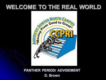 WELCOME TO THE REAL WORLD PANTHER PERIOD/ ADVISEMENT D. Brown.