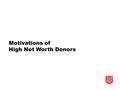 Motivations of High Net Worth Donors. 2 High Net Worth: Session Focus Motivations of High Net Worth Donors As more high net worth (HNW) donors sign the.