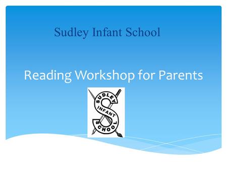 Reading Workshop for Parents Sudley Infant School.