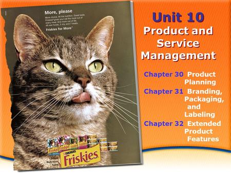 Unit 10 Product and Service Management Chapter 30Product Planning Chapter 31Branding, Packaging, and Labeling Chapter 32Extended Product Features.