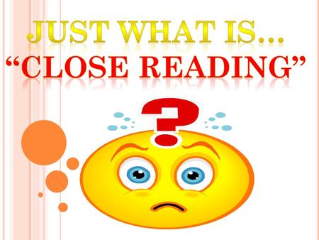 C LOSE READING MEANS READING TO UNCOVER LAYERS OF MEANING THAT LEAD TO DEEP COMPREHENSION.