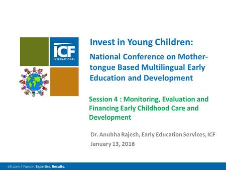 Dr. Anubha Rajesh, Early Education Services, ICF January 13, 2016 Invest in Young Children: National Conference on Mother- tongue Based Multilingual Early.
