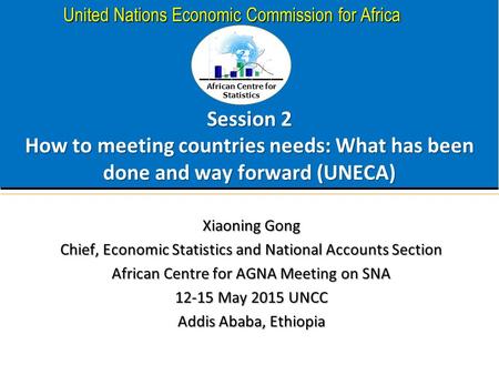 African Centre for Statistics United Nations Economic Commission for Africa Session 2 How to meeting countries needs: What has been done and way forward.