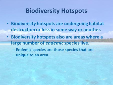 Biodiversity Hotspots Biodiversity hotspots are undergoing habitat destruction or loss in some way or another. Biodiversity hotspots also are areas where.