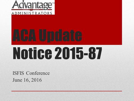 ACA Update Notice 2015-87 ISFIS Conference June 16, 2016.