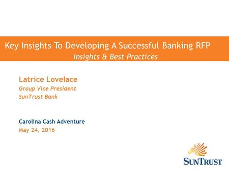 Key Insights To Developing A Successful Banking RFP Insights & Best Practices Latrice Lovelace Group Vice President SunTrust Bank Carolina Cash Adventure.
